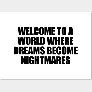 Welcome to a world where dreams become nightmares Posters and Art